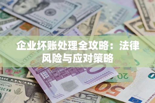 武汉企业坏账处理全攻略：法律风险与应对策略