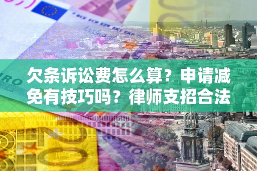 武汉欠条诉讼费怎么算？申请减免有技巧吗？律师支招合法省钱