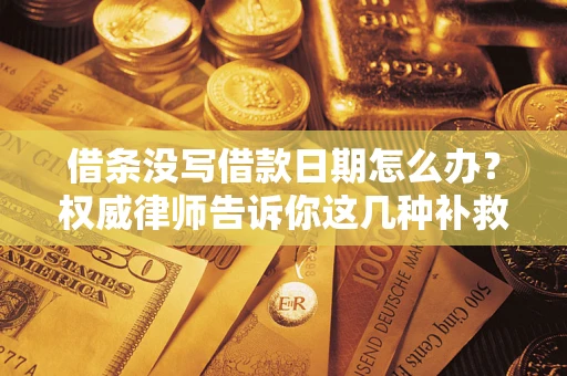 武汉借条没写借款日期怎么办？权威律师告诉你这几种补救方法！