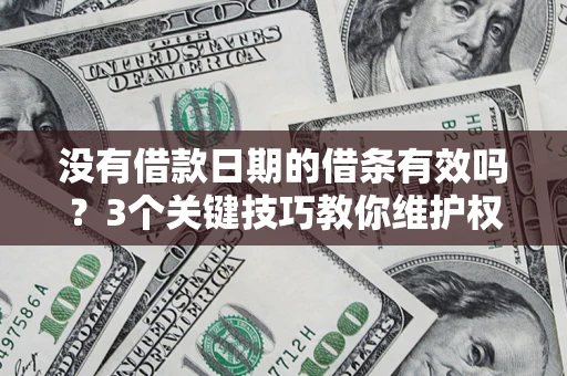 武汉没有借款日期的借条有效吗？3个关键技巧教你维护权益