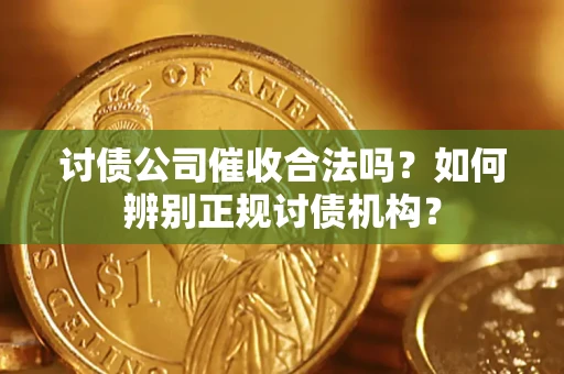武汉讨债公司催收合法吗？如何辨别正规讨债机构？