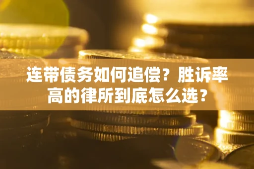 武汉连带债务如何追偿？胜诉率高的律所到底怎么选？