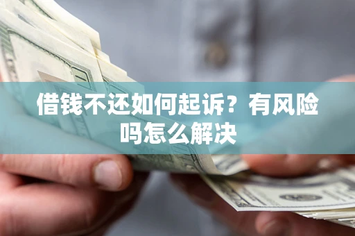 武汉借钱不还如何起诉？有风险吗怎么解决