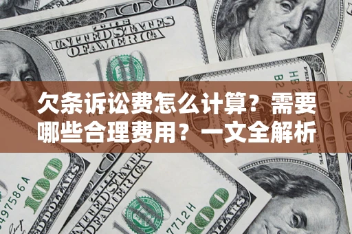 武汉欠条诉讼费怎么计算？需要哪些合理费用？一文全解析
