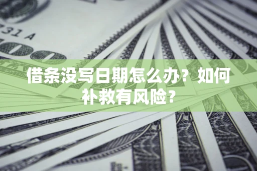 武汉借条没写日期怎么办？如何补救有风险？