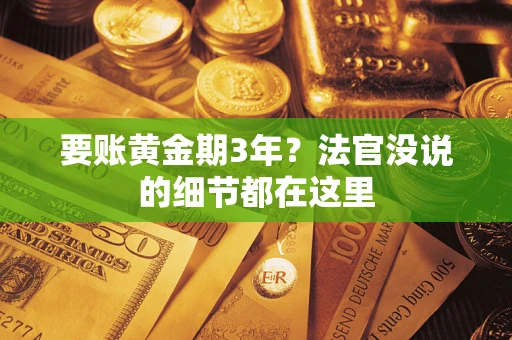 武汉要账黄金期3年？法官没说的细节都在这里