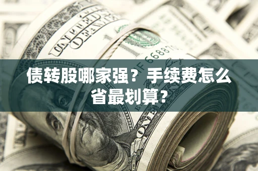武汉债转股哪家强？手续费怎么省最划算？