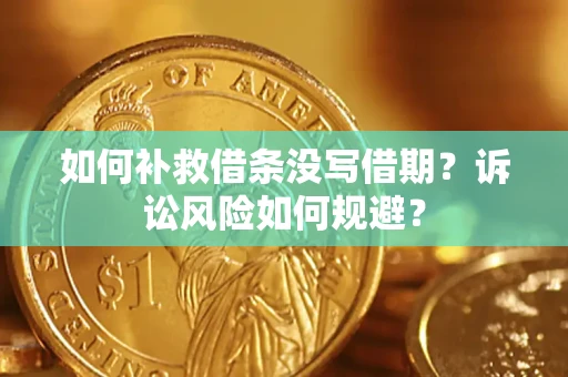 武汉如何补救借条没写借期？诉讼风险如何规避？