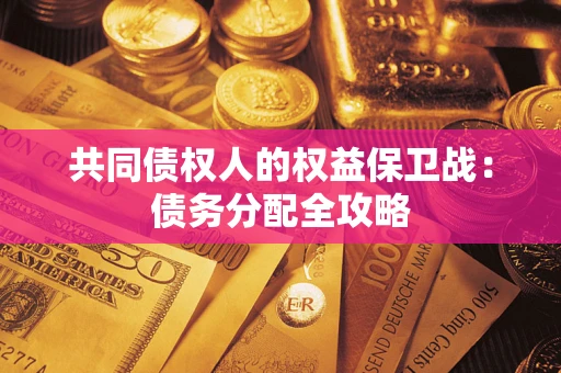 武汉共同债权人的权益保卫战：债务分配全攻略