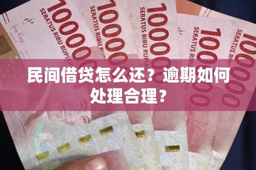 武汉民间借贷怎么还？逾期如何处理合理？