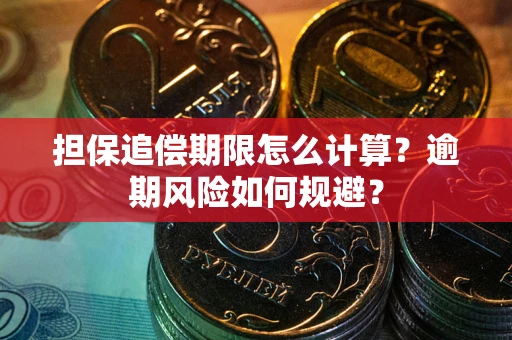 武汉担保追偿期限怎么计算？逾期风险如何规避？