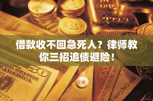 武汉借款收不回急死人？律师教你三招追债避险！