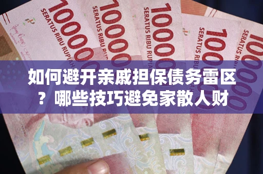 武汉如何避开亲戚担保债务雷区？哪些技巧避免家散人财