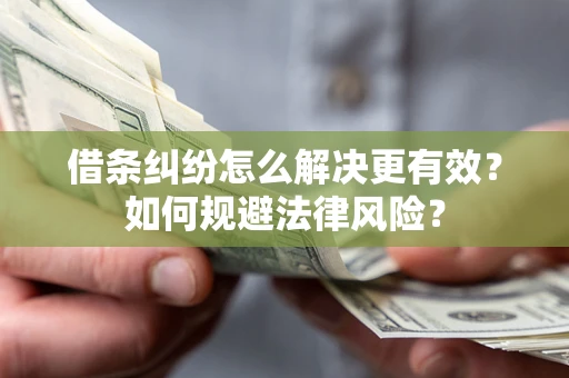 武汉借条纠纷怎么解决更有效？如何规避法律风险？