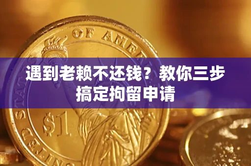 武汉遇到老赖不还钱？教你三步搞定拘留申请