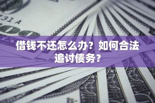 武汉借钱不还怎么办？如何合法追讨债务？