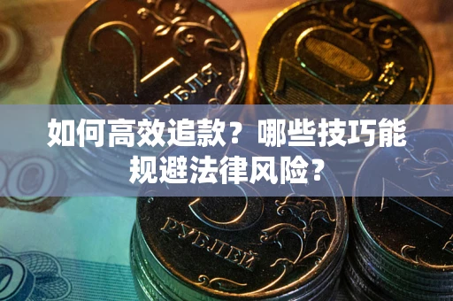 武汉如何高效追款？哪些技巧能规避法律风险？