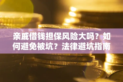武汉亲戚借钱担保风险大吗？如何避免被坑？法律避坑指南