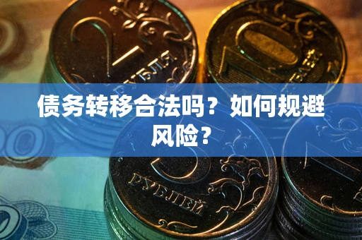 武汉债务转移合法吗？如何规避风险？