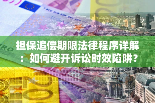 武汉担保追偿期限法律程序详解：如何避开诉讼时效陷阱？