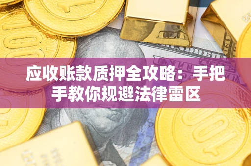 武汉应收账款质押全攻略：手把手教你规避法律雷区