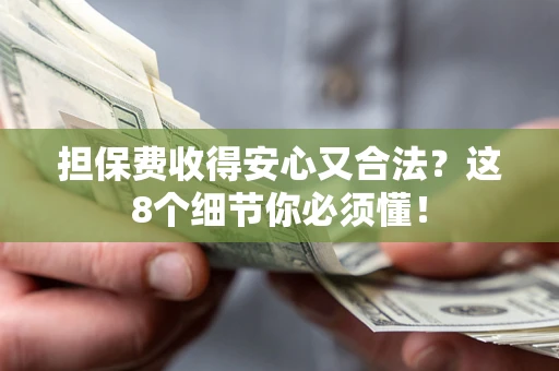 武汉担保费收得安心又合法？这8个细节你必须懂！