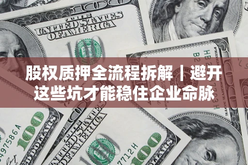 武汉股权质押全流程拆解｜避开这些坑才能稳住企业命脉