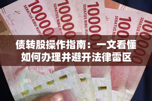 武汉债转股操作指南：一文看懂如何办理并避开法律雷区